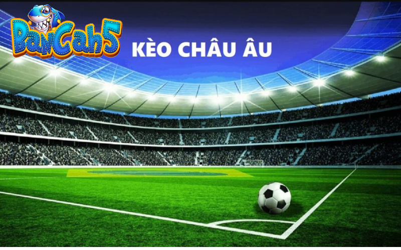 Kèo châu Âu uy tín dễ thắng tại Bancah5