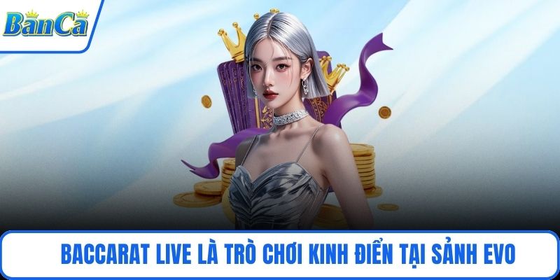 Baccarat Live là trò chơi kinh điển tại sảnh EVO
