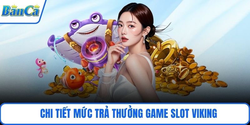 Chi tiết mức trả thưởng game slot Viking