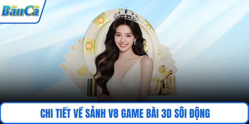 Chi tiết về sảnh V8 Game Bài 3D sôi động