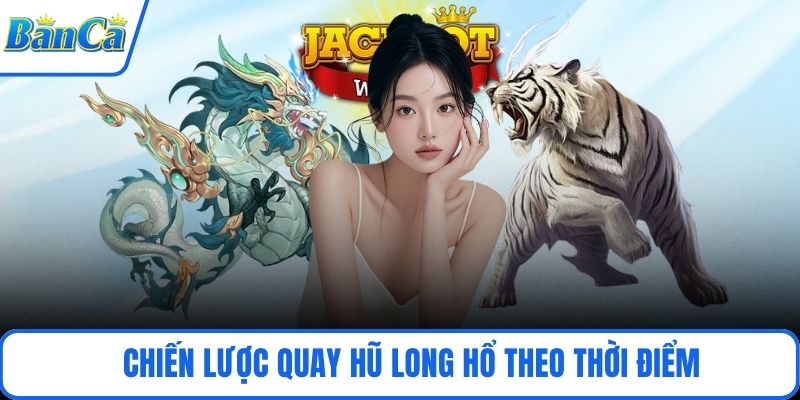 Chiến lược quay hũ Long Hổ theo thời điểm