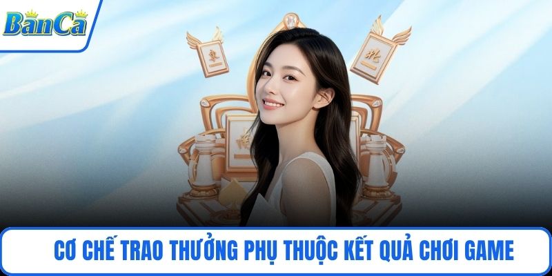 Cơ chế trao thưởng phụ thuộc kết quả chơi game
