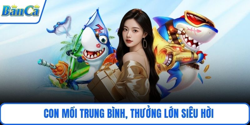 Con mồi trung bình, thưởng lớn siêu hời