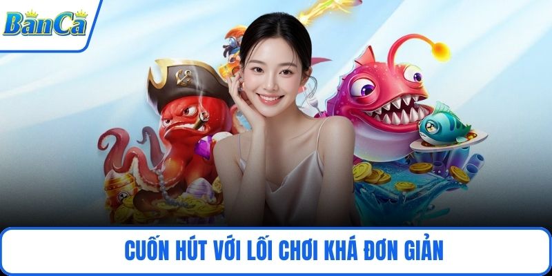 Cuốn hút với lối chơi khá đơn giản