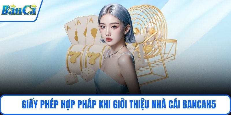 Giấy phép hợp pháp khi giới thiệu nhà cái BancaH5