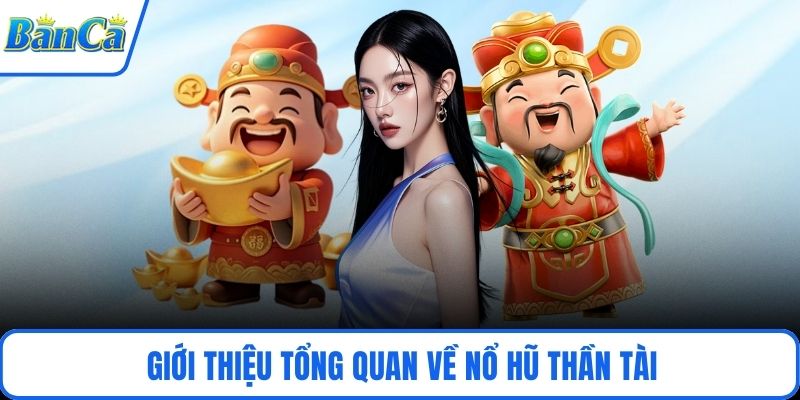 Giới thiệu tổng quan về nổ hũ thần tài