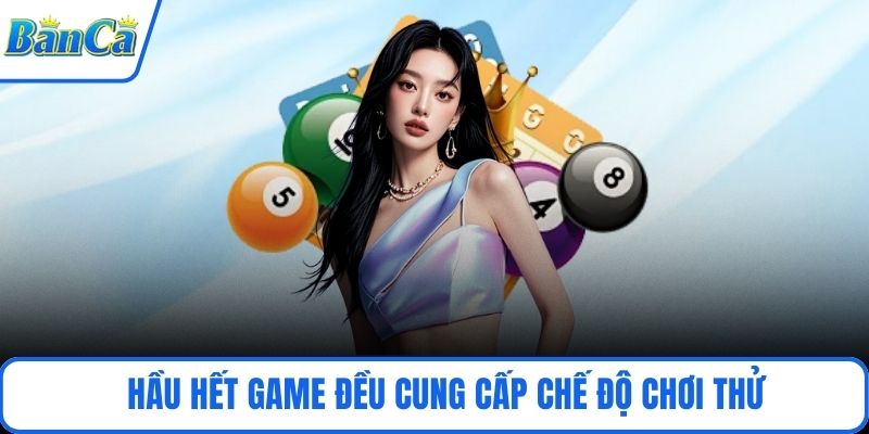 Hầu hết game đều cung cấp chế độ chơi thử