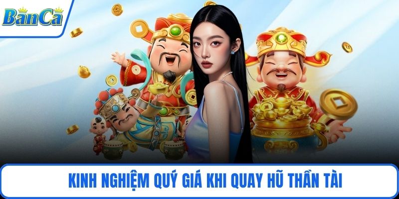 Kinh nghiệm quý giá khi quay hũ thần tài