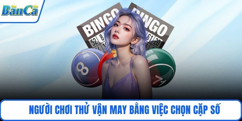 Người chơi thử vận may bằng việc chọn cặp số