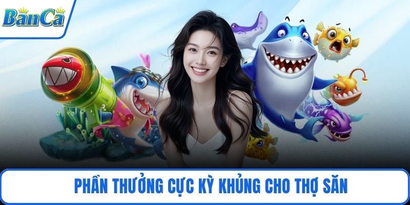 Phần thưởng cực kỳ khủng cho thợ săn