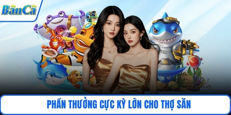 Phần thưởng cực kỳ lớn cho thợ săn
