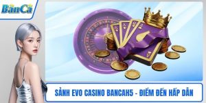 Sảnh EVO Casino BancaH5