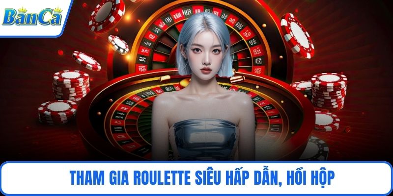 Tham gia Roulette siêu hấp dẫn, hồi hộp