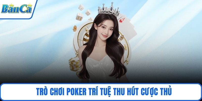 Trò chơi Poker trí tuệ thu hút cược thủ