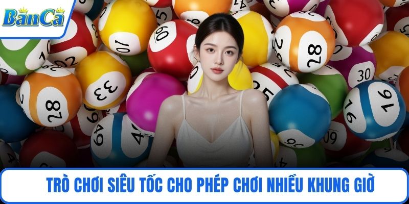 Trò chơi siêu tốc cho phép chơi nhiều khung giờ